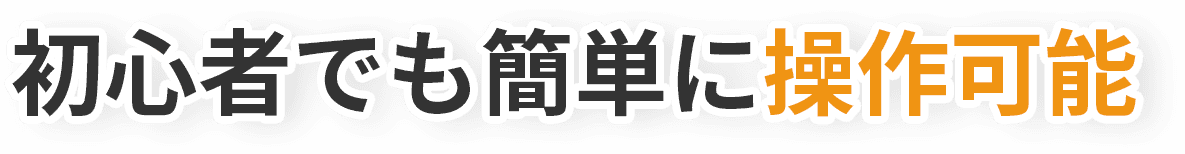 初心者でも簡単に操作可能