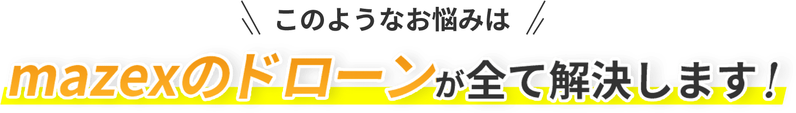 このようなお悩みはmazexのドローンが全て解決します!